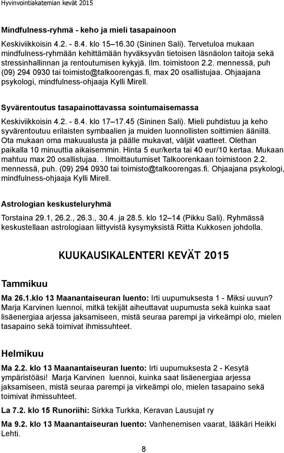 2. mennessä, puh (09) 294 0930 tai toimisto@talkoorengas.fi, max 20 osallistujaa. Ohjaajana psykologi, mindfulness-ohjaaja Kylli Mirell.