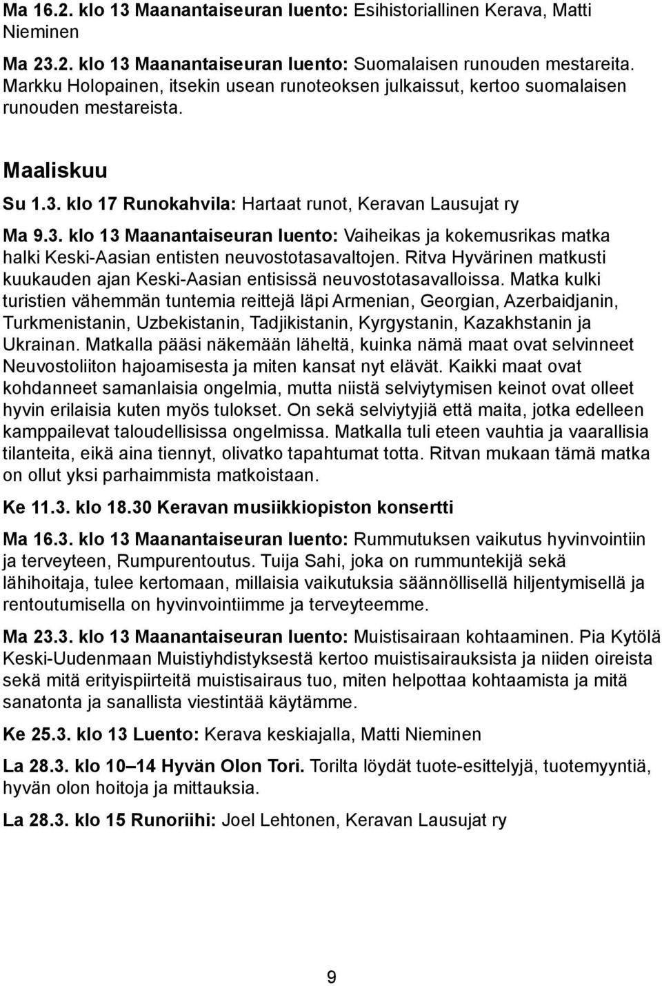 klo 17 Runokahvila: Hartaat runot, Keravan Lausujat ry Ma 9.3. klo 13 Maanantaiseuran luento: Vaiheikas ja kokemusrikas matka halki Keski-Aasian entisten neuvostotasavaltojen.