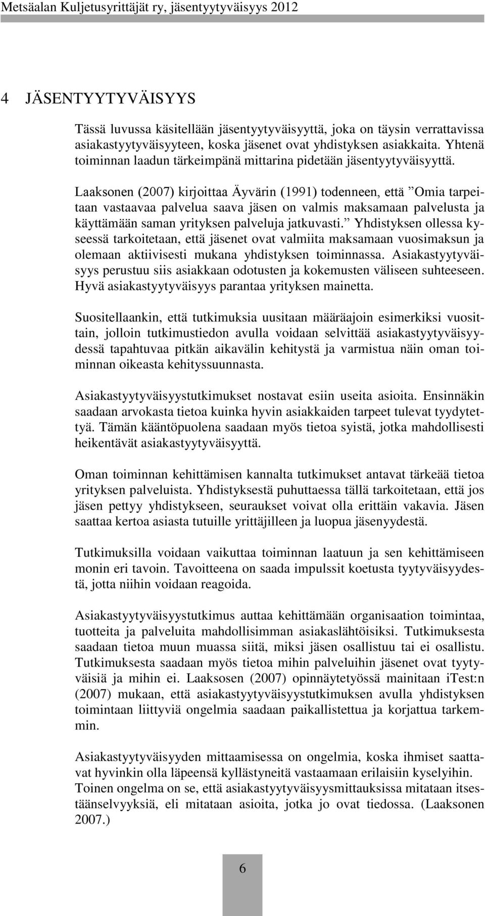 Laaksonen (2007) kirjoittaa Äyvärin (1991) todenneen, että Omia tarpeitaan vastaavaa palvelua saava jäsen on valmis maksamaan palvelusta ja käyttämään saman yrityksen palveluja jatkuvasti.