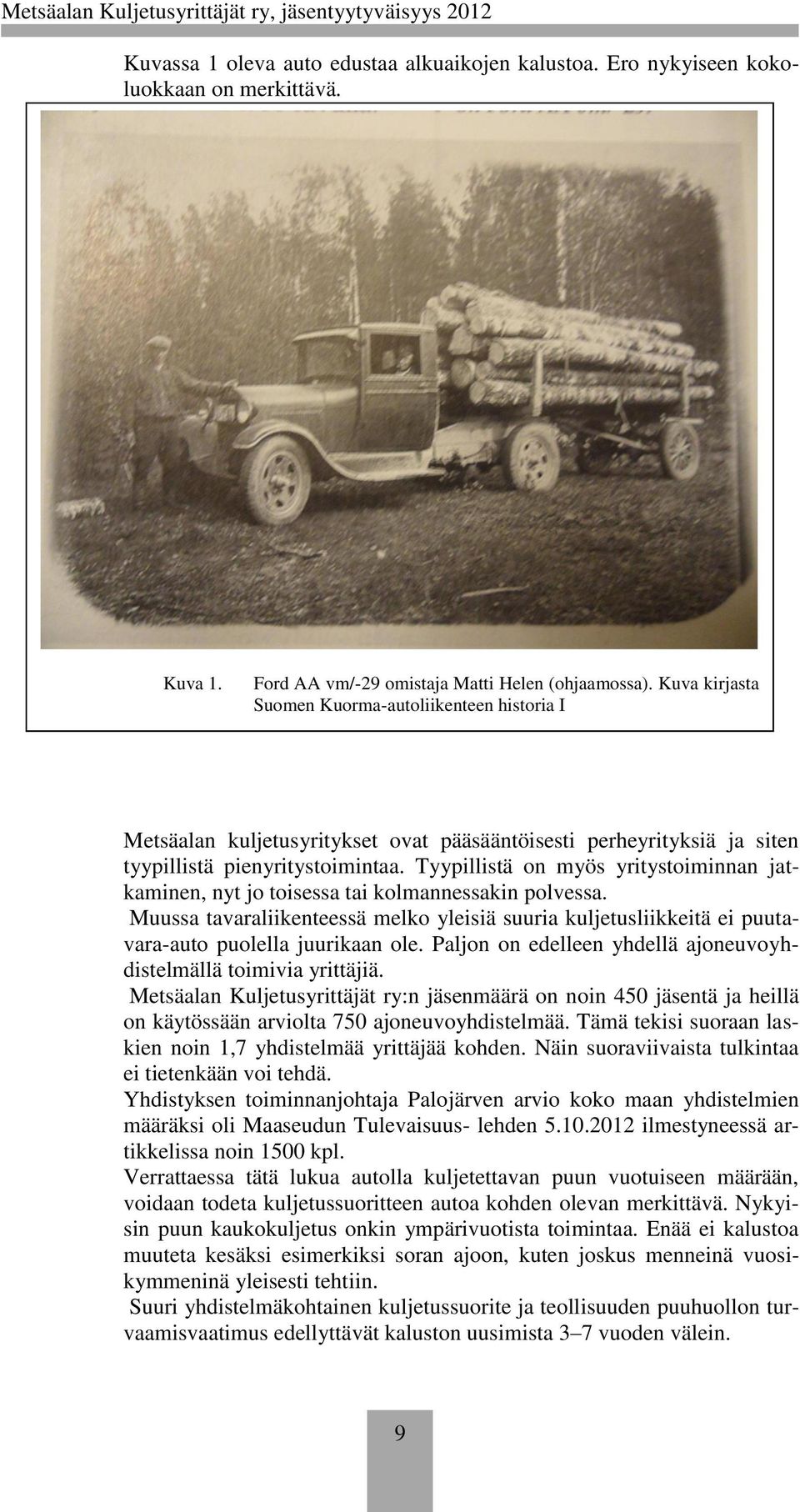 Tyypillistä on myös yritystoiminnan jatkaminen, nyt jo toisessa tai kolmannessakin polvessa. Muussa tavaraliikenteessä melko yleisiä suuria kuljetusliikkeitä ei puutavara-auto puolella juurikaan ole.