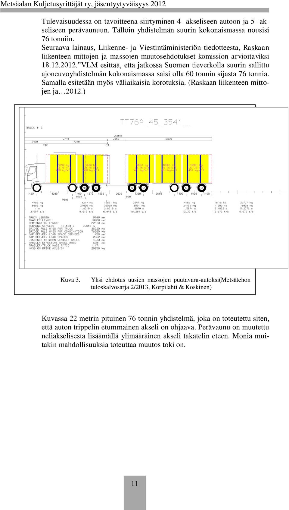 VLM esittää, että jatkossa Suomen tieverkolla suurin sallittu ajoneuvoyhdistelmän kokonaismassa saisi olla 60 tonnin sijasta 76 tonnia. Samalla esitetään myös väliaikaisia korotuksia.