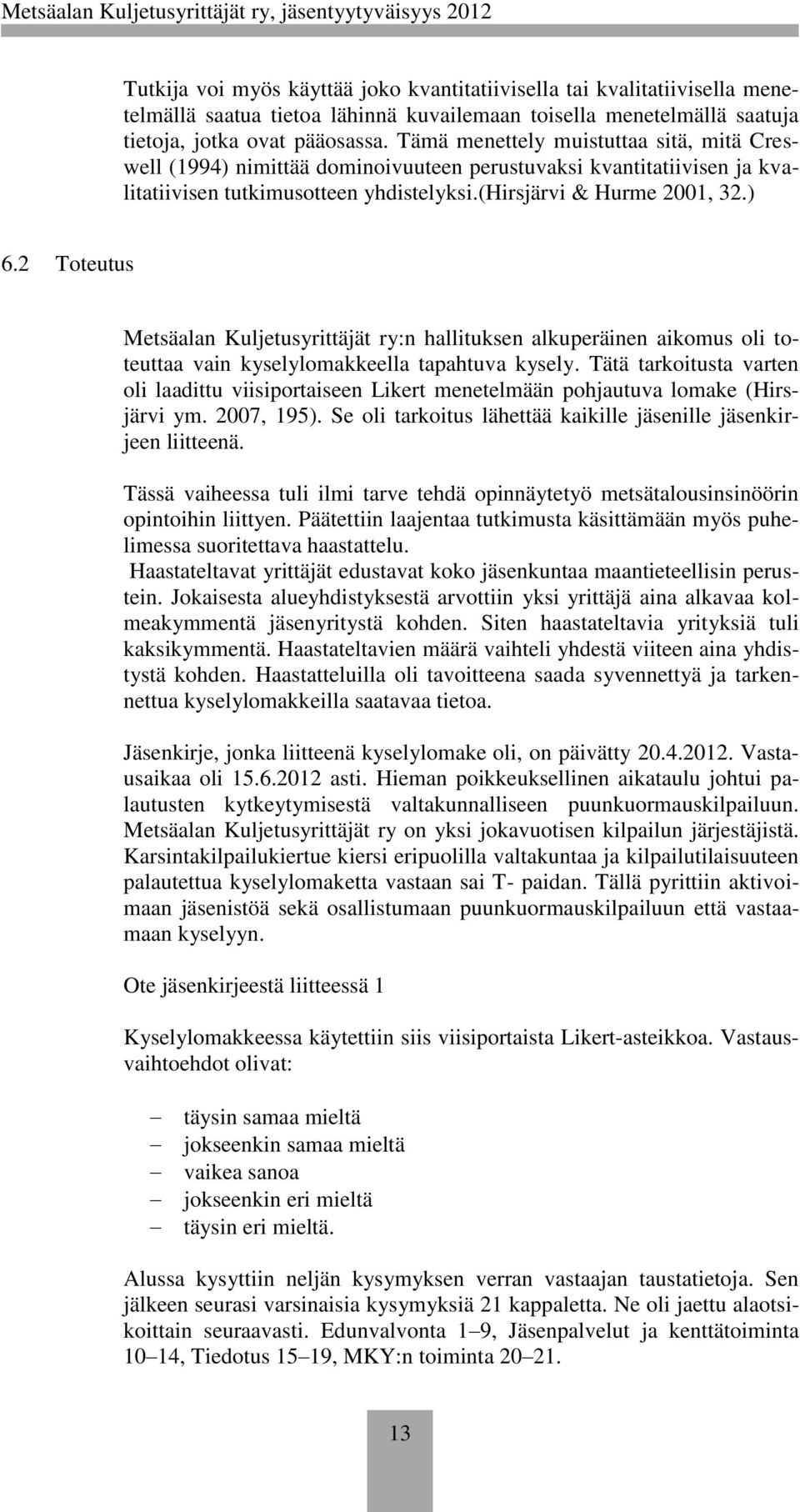2 Toteutus Metsäalan Kuljetusyrittäjät ry:n hallituksen alkuperäinen aikomus oli toteuttaa vain kyselylomakkeella tapahtuva kysely.