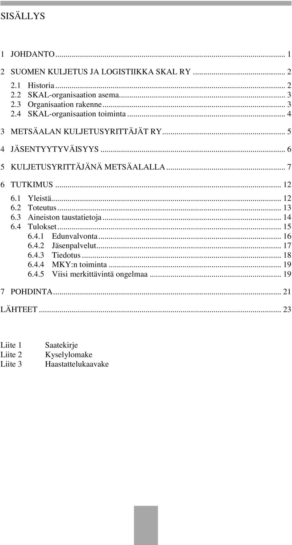 .. 13 6.3 Aineiston taustatietoja... 14 6.4 Tulokset... 15 6.4.1 Edunvalvonta... 16 6.4.2 Jäsenpalvelut... 17 6.4.3 Tiedotus... 18 6.4.4 MKY:n toiminta... 19 6.