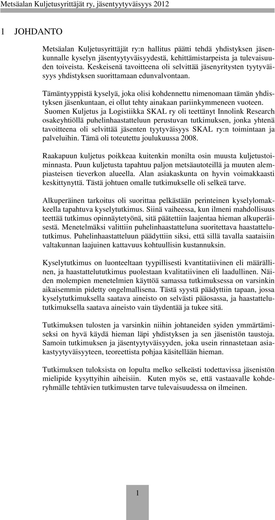 Tämäntyyppistä kyselyä, joka olisi kohdennettu nimenomaan tämän yhdistyksen jäsenkuntaan, ei ollut tehty ainakaan pariinkymmeneen vuoteen.