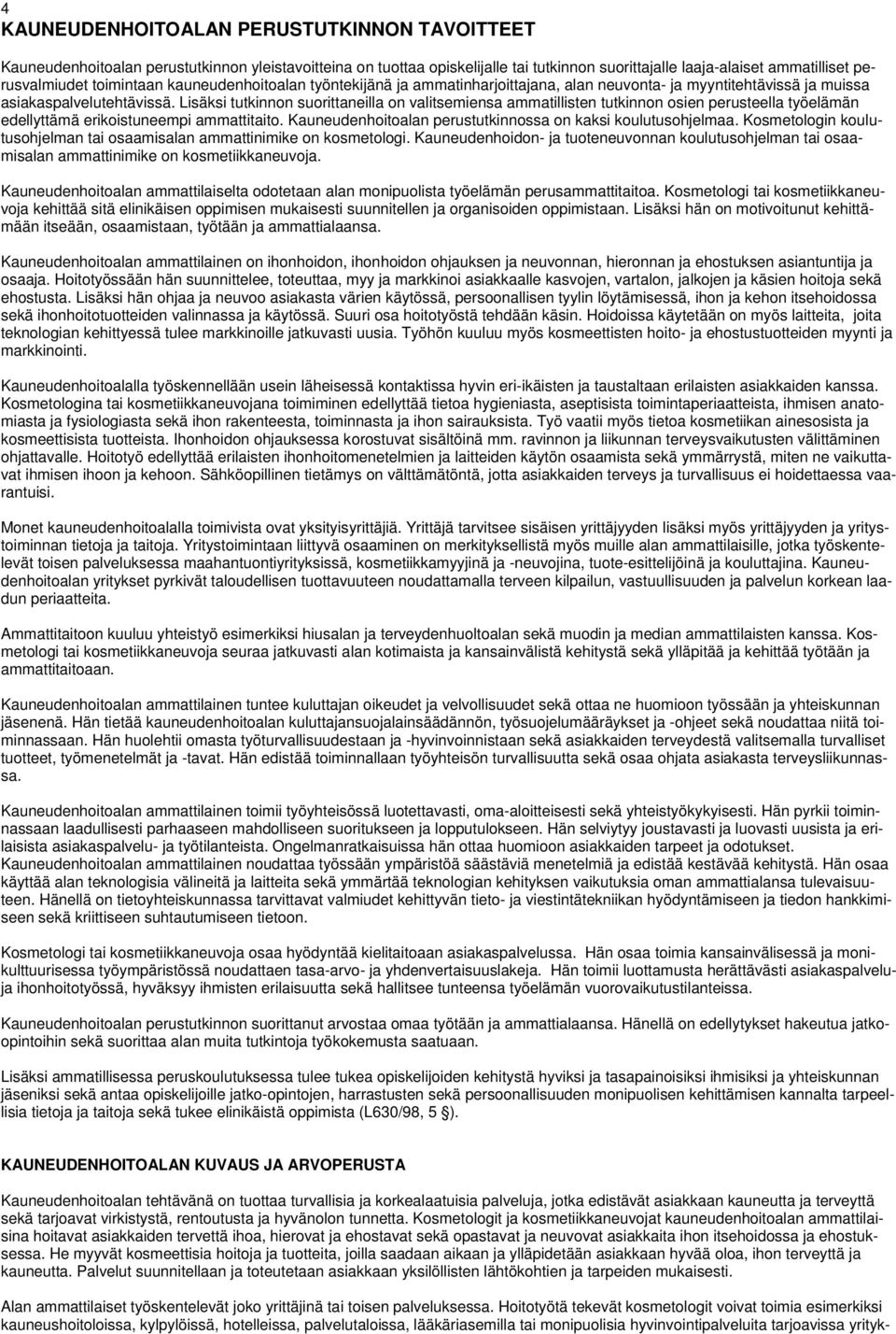 Lisäksi tutkinnon suorittaneilla on valitsemiensa ammatillisten tutkinnon osien perusteella työelämän edellyttämä erikoistuneempi ammattitaito.