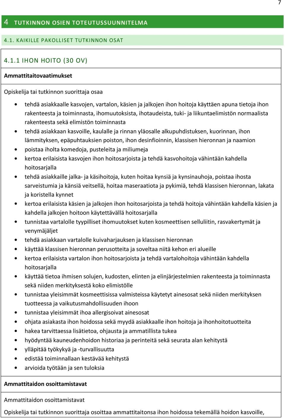 1 IHON HOITO (30 OV) Ammattitaitovaatimukset Opiskelija tai tutkinnon suorittaja osaa tehdä asiakkaalle kasvojen, vartalon, käsien ja jalkojen ihon hoitoja käyttäen apuna tietoja ihon rakenteesta ja