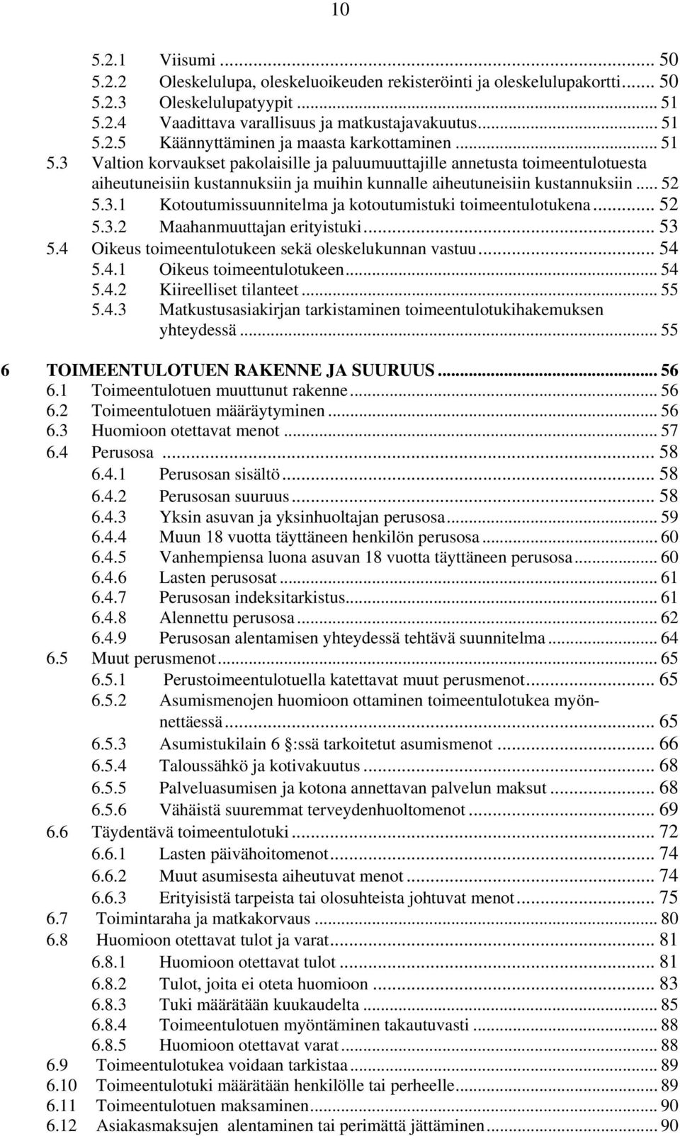 .. 52 5.3.2 Maahanmuuttajan erityistuki... 53 5.4 Oikeus toimeentulotukeen sekä oleskelukunnan vastuu... 54 5.4.1 Oikeus toimeentulotukeen... 54 5.4.2 Kiireelliset tilanteet... 55 5.4.3 Matkustusasiakirjan tarkistaminen toimeentulotukihakemuksen yhteydessä.