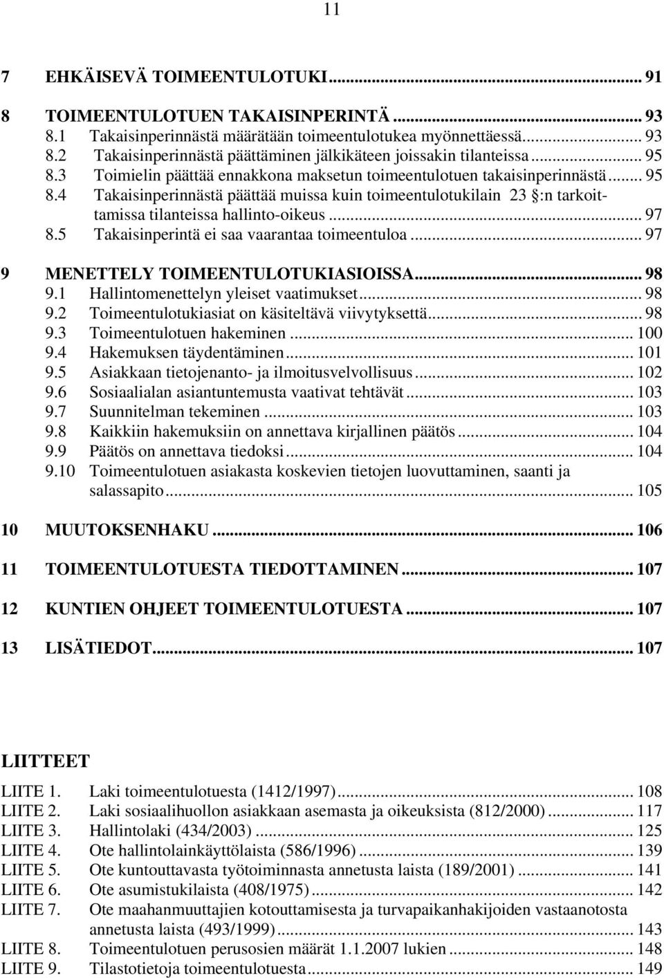 .. 97 8.5 Takaisinperintä ei saa vaarantaa toimeentuloa... 97 9 MENETTELY TOIMEENTULOTUKIASIOISSA... 98 9.1 Hallintomenettelyn yleiset vaatimukset... 98 9.2 Toimeentulotukiasiat on käsiteltävä viivytyksettä.