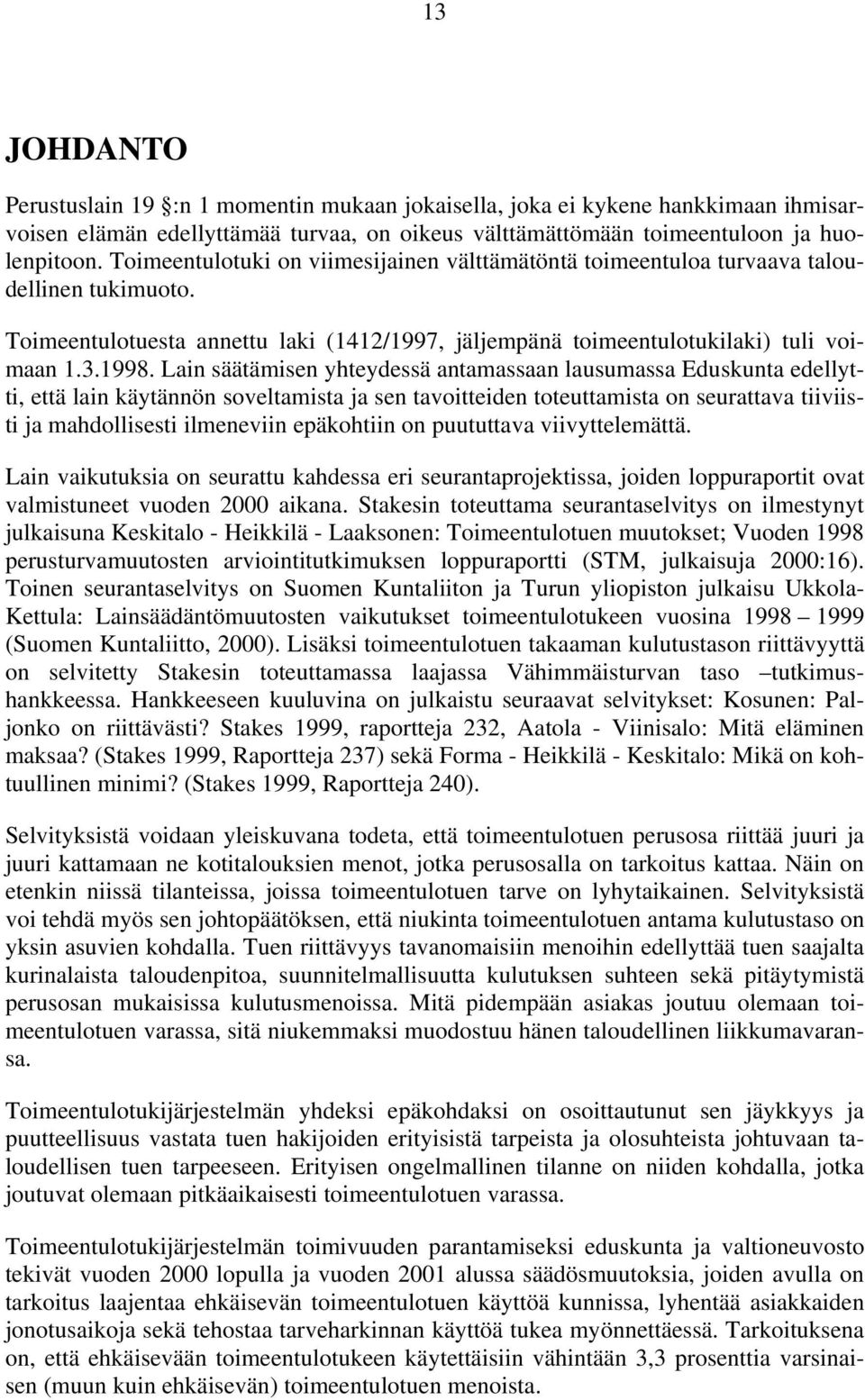 Lain säätämisen yhteydessä antamassaan lausumassa Eduskunta edellytti, että lain käytännön soveltamista ja sen tavoitteiden toteuttamista on seurattava tiiviisti ja mahdollisesti ilmeneviin