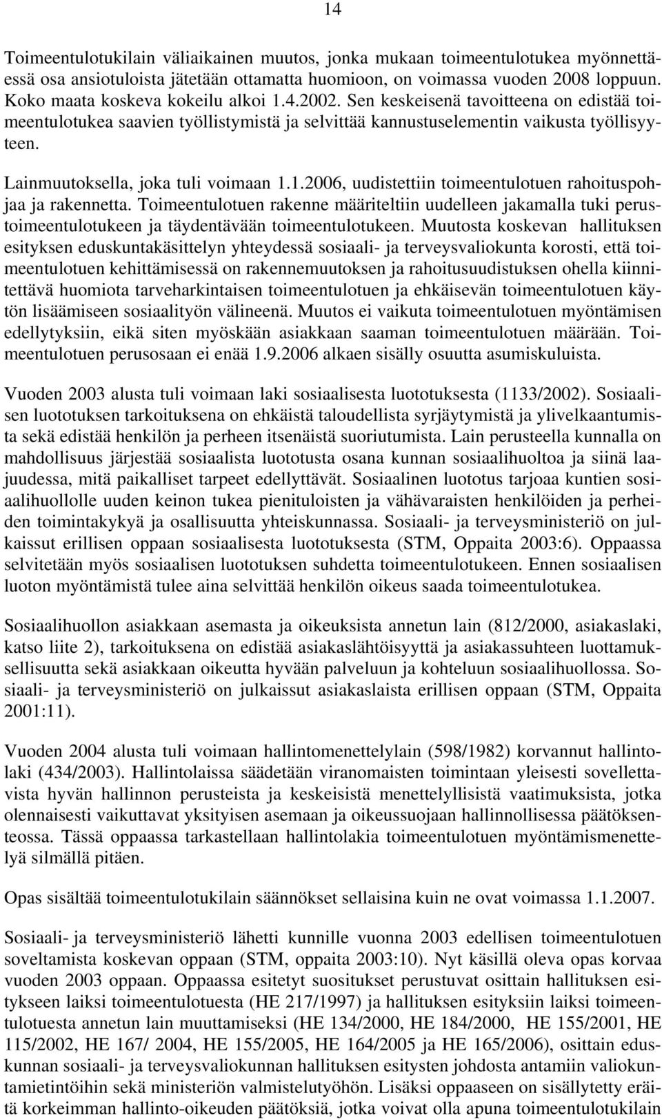 Lainmuutoksella, joka tuli voimaan 1.1.2006, uudistettiin toimeentulotuen rahoituspohjaa ja rakennetta.