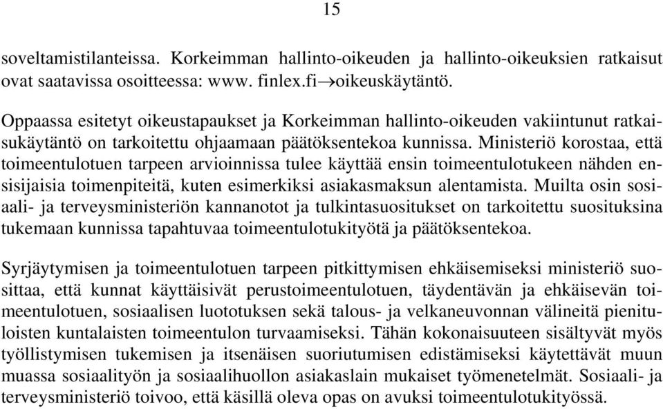 Ministeriö korostaa, että toimeentulotuen tarpeen arvioinnissa tulee käyttää ensin toimeentulotukeen nähden ensisijaisia toimenpiteitä, kuten esimerkiksi asiakasmaksun alentamista.