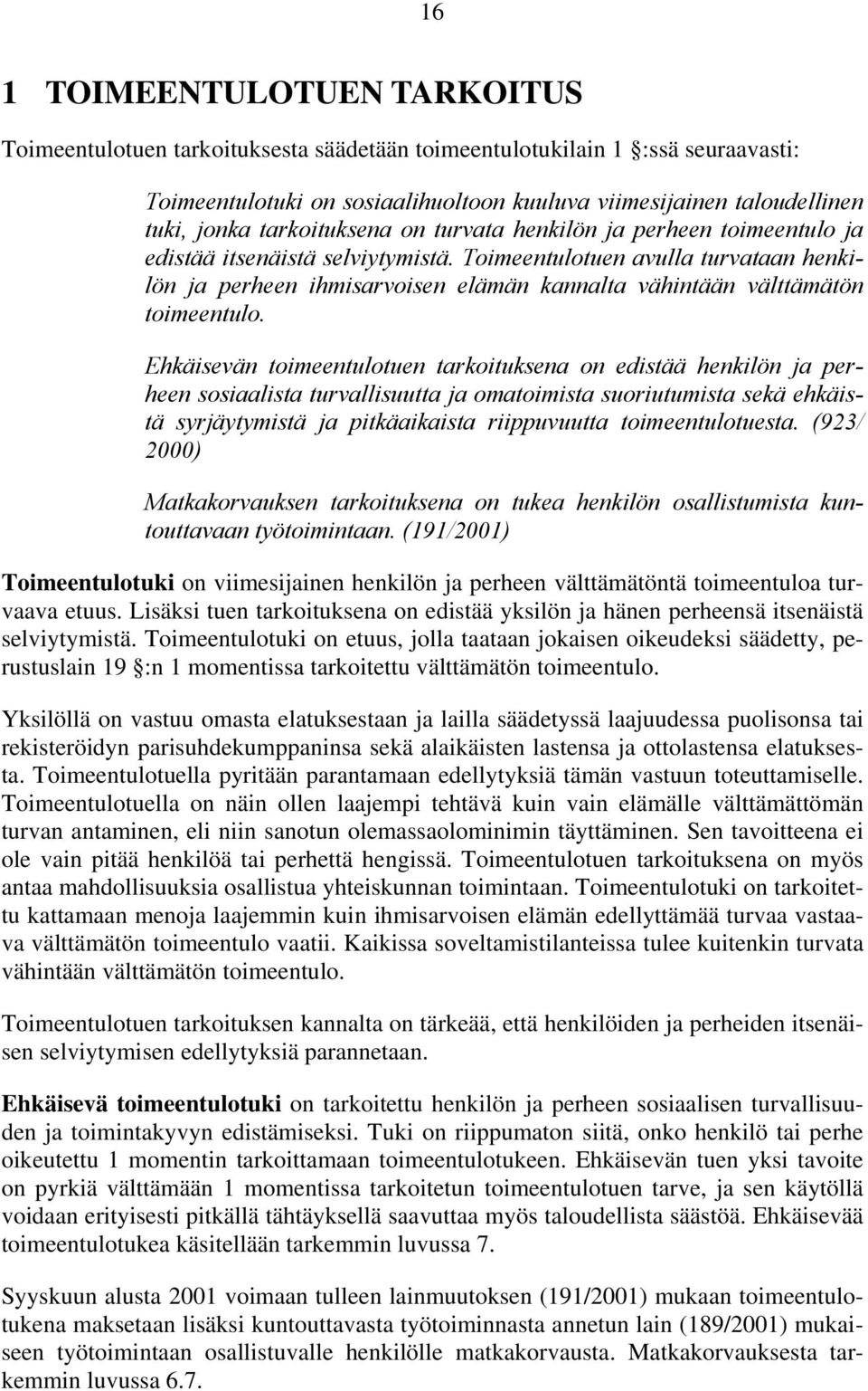 Toimeentulotuen avulla turvataan henkilön ja perheen ihmisarvoisen elämän kannalta vähintään välttämätön toimeentulo.