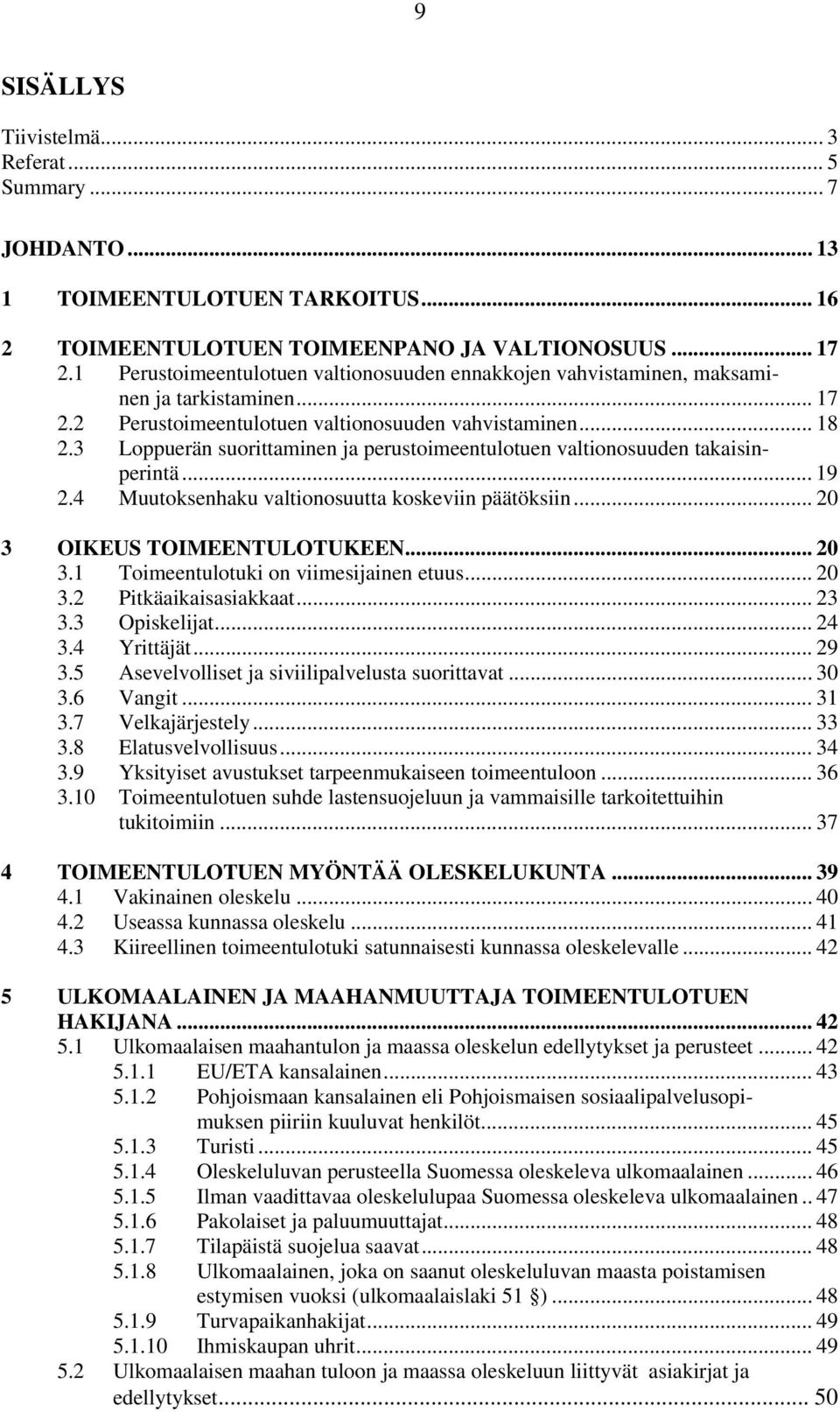 3 Loppuerän suorittaminen ja perustoimeentulotuen valtionosuuden takaisinperintä... 19 2.4 Muutoksenhaku valtionosuutta koskeviin päätöksiin... 20 3 OIKEUS TOIMEENTULOTUKEEN... 20 3.1 Toimeentulotuki on viimesijainen etuus.