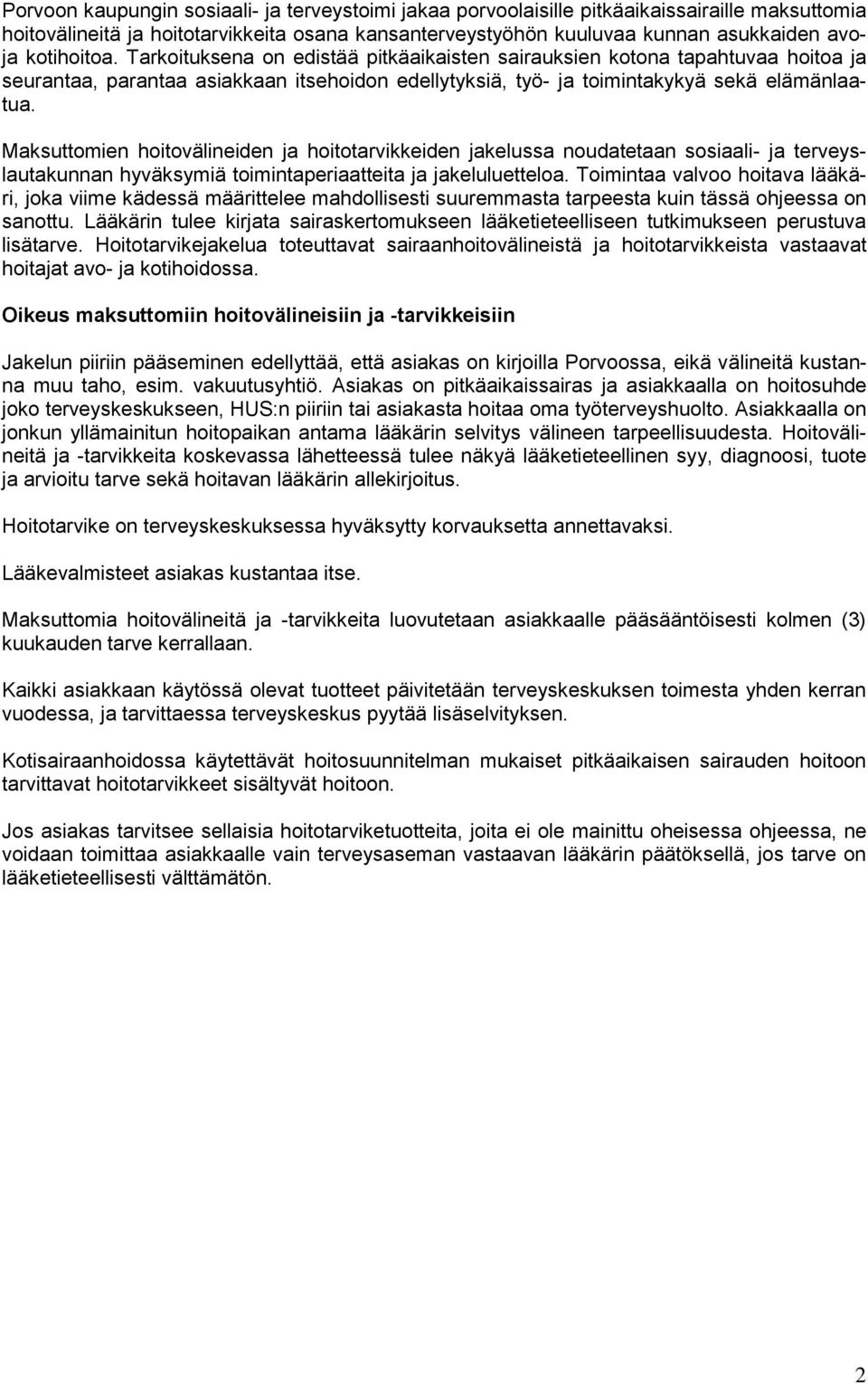 Maksuttomien hoitovälineiden ja hoitotarvikkeiden jakelussa noudatetaan sosiaali- ja terveyslautakunnan hyväksymiä toimintaperiaatteita ja jakeluluetteloa.