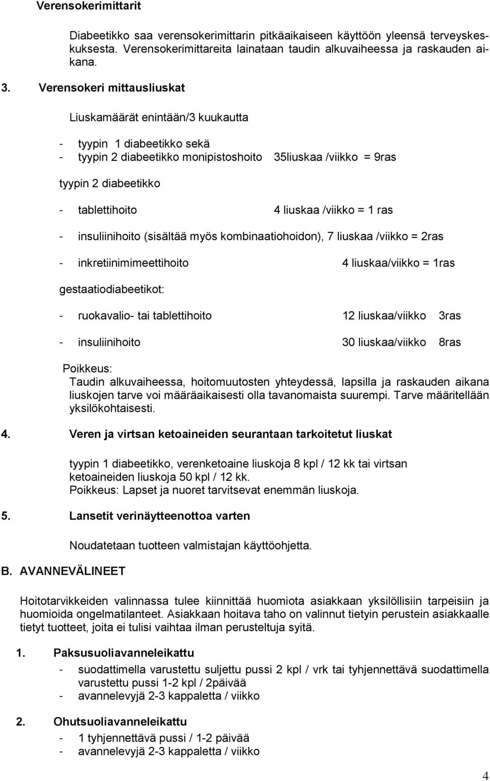 /viikko = 1 ras - insuliinihoito (sisältää myös kombinaatiohoidon), 7 liuskaa /viikko = 2ras - inkretiinimimeettihoito 4 liuskaa/viikko = 1ras gestaatiodiabeetikot: - ruokavalio- tai tablettihoito 12
