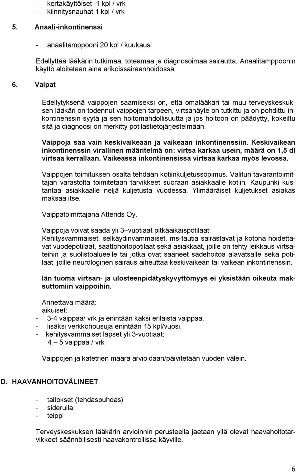 Edellytyksenä vaippojen saamiseksi on, että omalääkäri tai muu terveyskeskuksen lääkäri on todennut vaippojen tarpeen, virtsanäyte on tutkittu ja on pohdittu inkontinenssin syytä ja sen