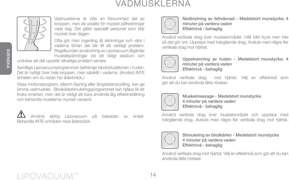 Regelbunden användning av Lipovacuum åtgärdar muskelspänningar vid ett tidigt stadium och undviker att det uppstår allvarliga problem senare.