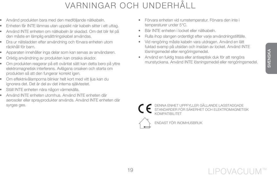 Apparaten innehåller inga delar som kan servas av användaren. Oriktig användning av produkten kan orsaka skador.