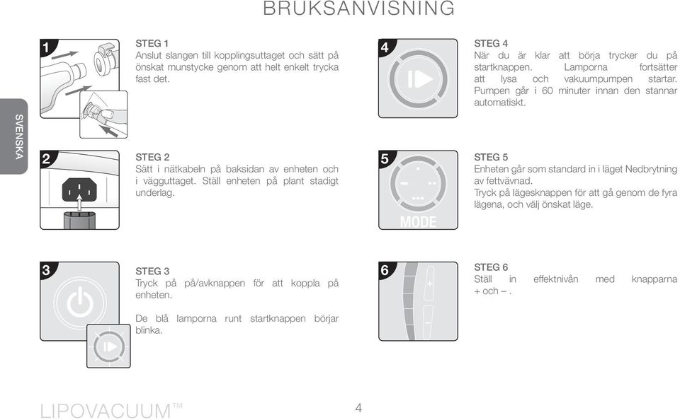 svenska 2 steg 2 sätt i nätkabeln på baksidan av enheten och i vägguttaget. ställ enheten på plant stadigt underlag.