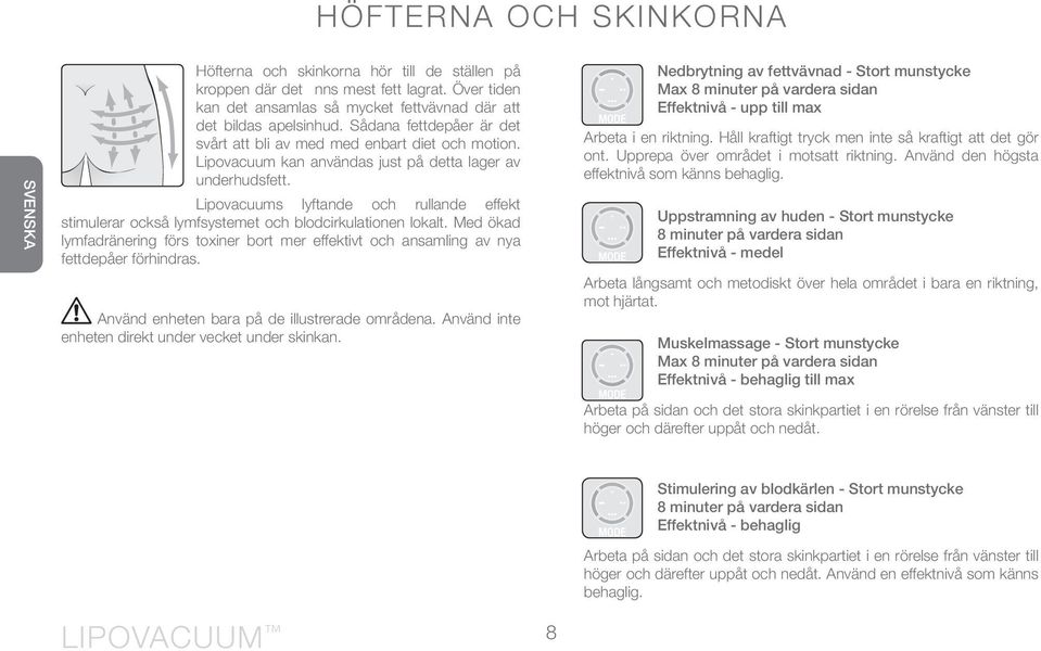 Lipovacuums lyftande och rullande effekt stimulerar också lymfsystemet och blodcirkulationen lokalt. Med ökad lymfadränering förs toxiner bort mer effektivt och ansamling av nya fettdepåer förhindras.