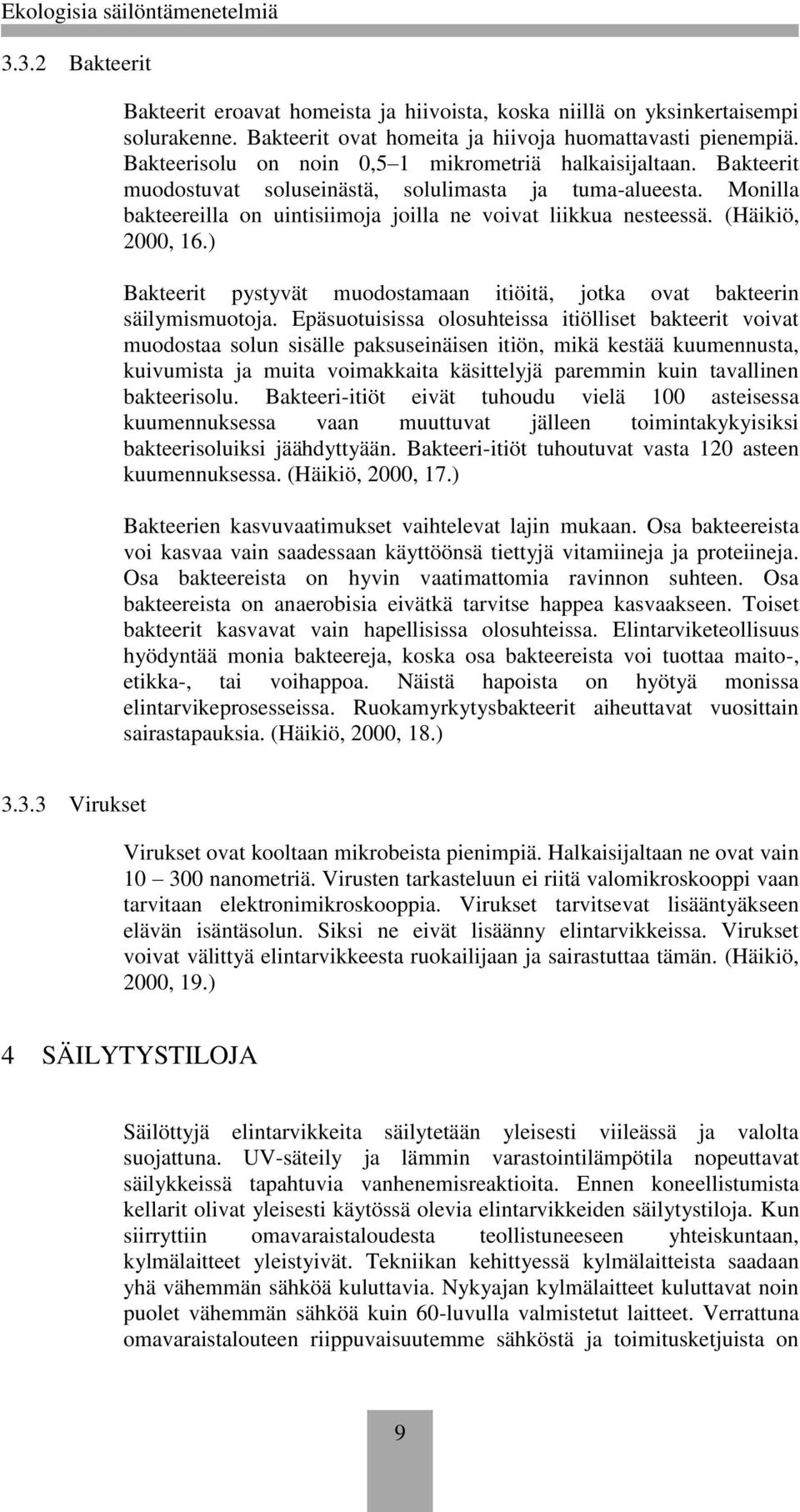 (Häikiö, 2000, 16.) Bakteerit pystyvät muodostamaan itiöitä, jotka ovat bakteerin säilymismuotoja.