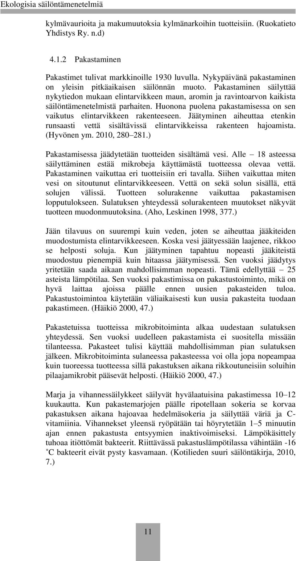 Huonona puolena pakastamisessa on sen vaikutus elintarvikkeen rakenteeseen. Jäätyminen aiheuttaa etenkin runsaasti vettä sisältävissä elintarvikkeissa rakenteen hajoamista. (Hyvönen ym. 2010, 280 281.