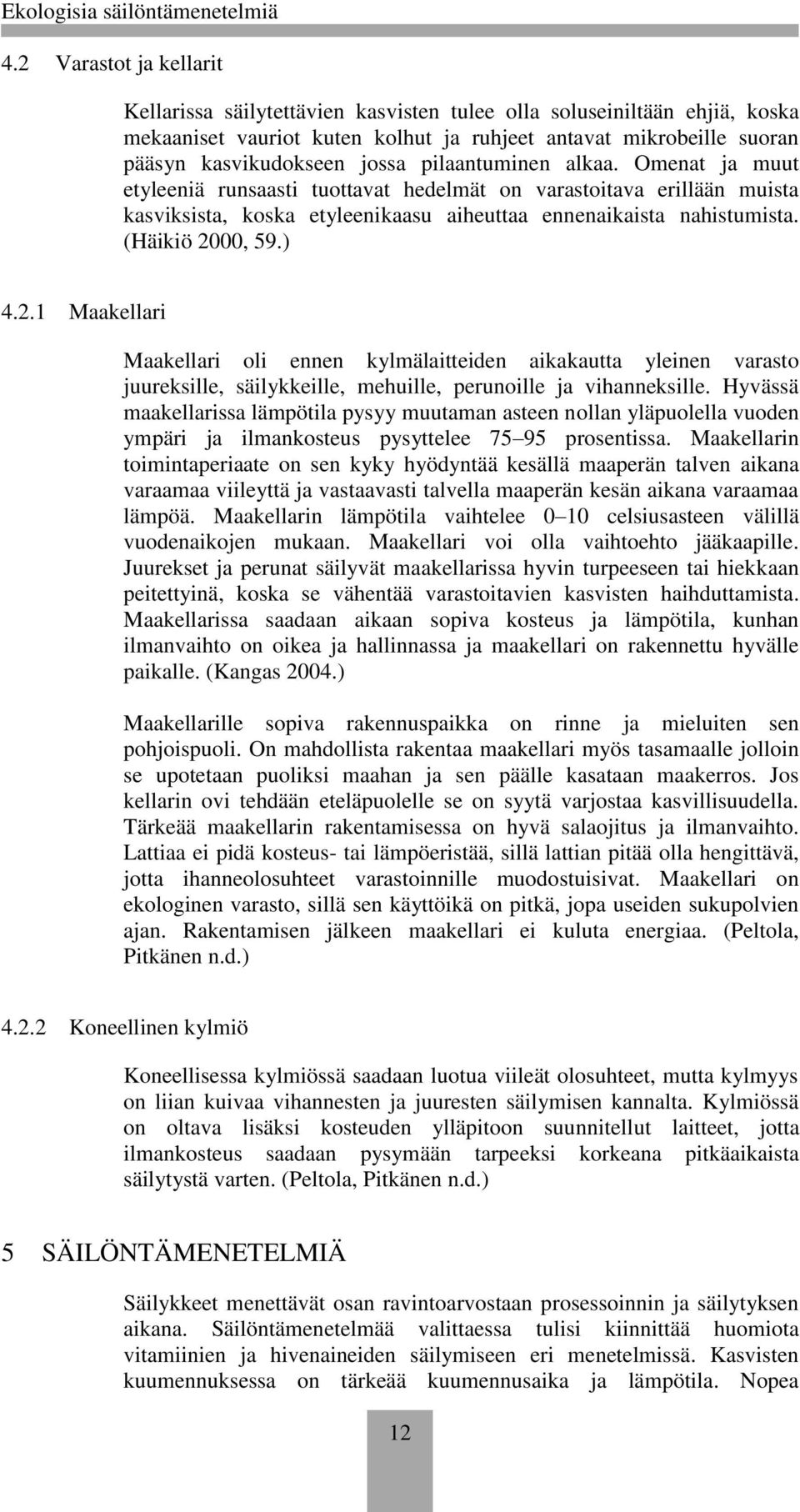 2.1 Maakellari Maakellari oli ennen kylmälaitteiden aikakautta yleinen varasto juureksille, säilykkeille, mehuille, perunoille ja vihanneksille.