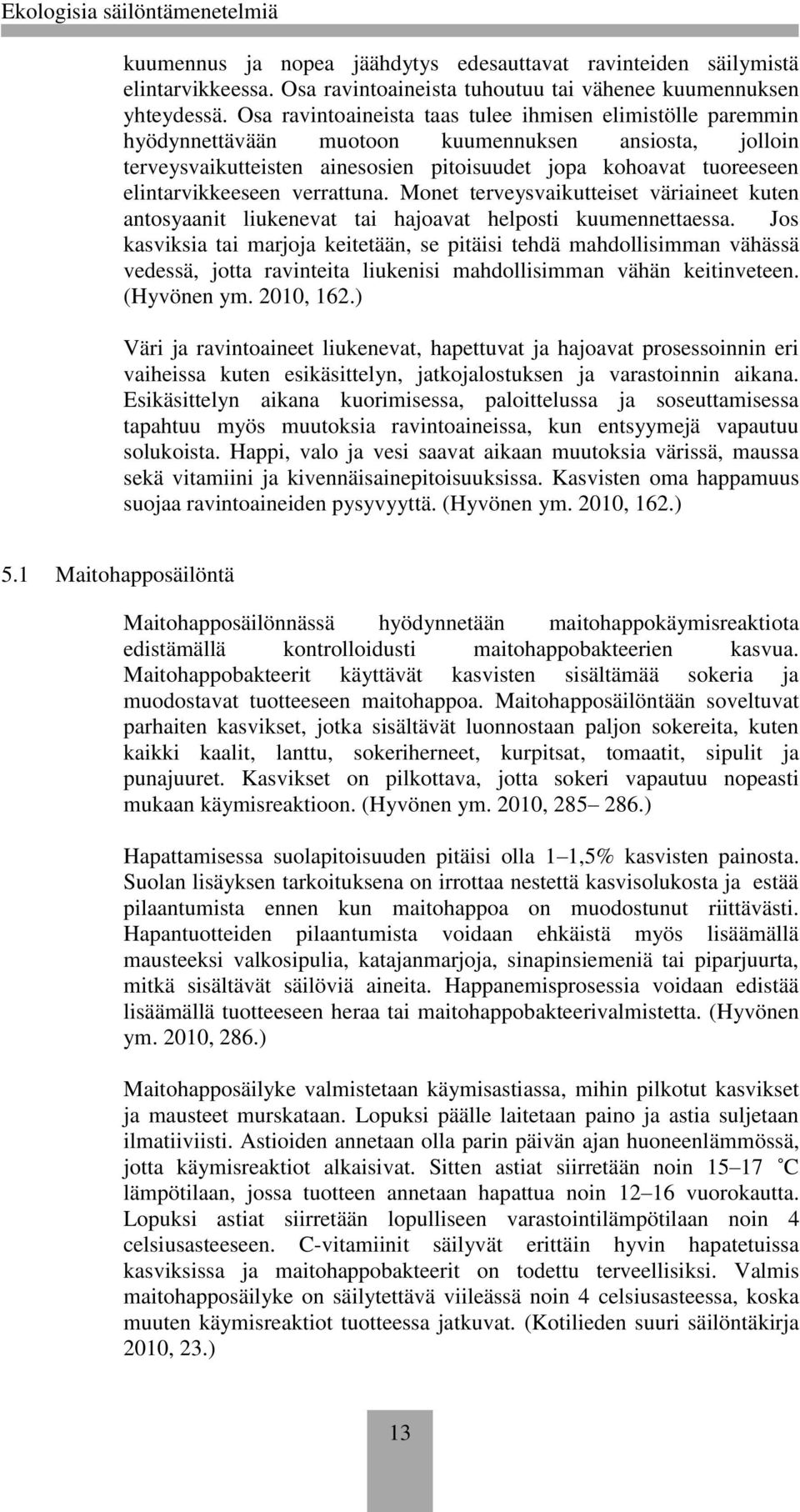 elintarvikkeeseen verrattuna. Monet terveysvaikutteiset väriaineet kuten antosyaanit liukenevat tai hajoavat helposti kuumennettaessa.