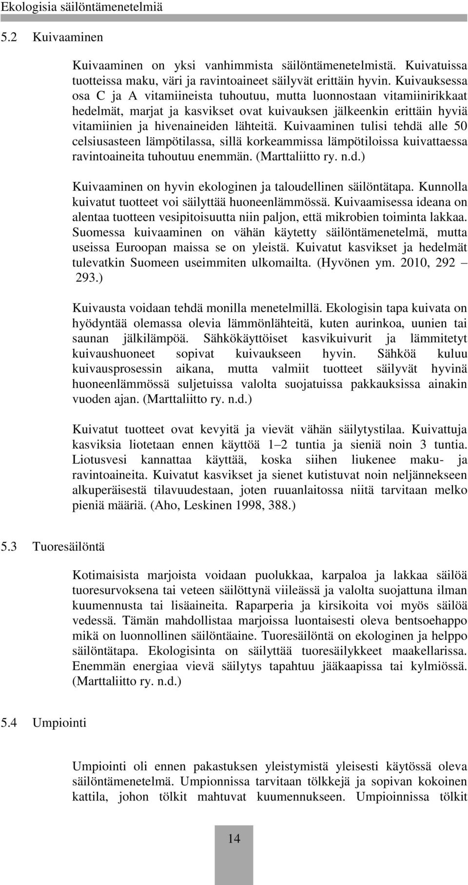 Kuivaaminen tulisi tehdä alle 50 celsiusasteen lämpötilassa, sillä korkeammissa lämpötiloissa kuivattaessa ravintoaineita tuhoutuu enemmän. (Marttaliitto ry. n.d.) Kuivaaminen on hyvin ekologinen ja taloudellinen säilöntätapa.