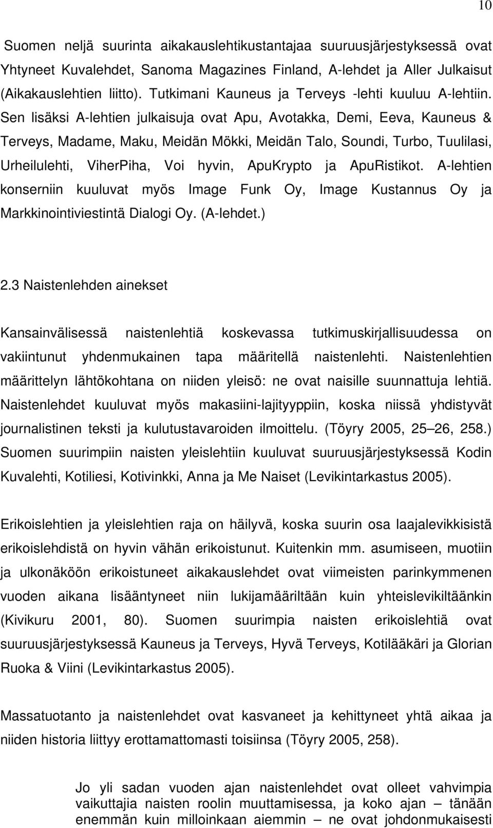 Sen lisäksi A-lehtien julkaisuja ovat Apu, Avotakka, Demi, Eeva, Kauneus & Terveys, Madame, Maku, Meidän Mökki, Meidän Talo, Soundi, Turbo, Tuulilasi, Urheilulehti, ViherPiha, Voi hyvin, ApuKrypto ja