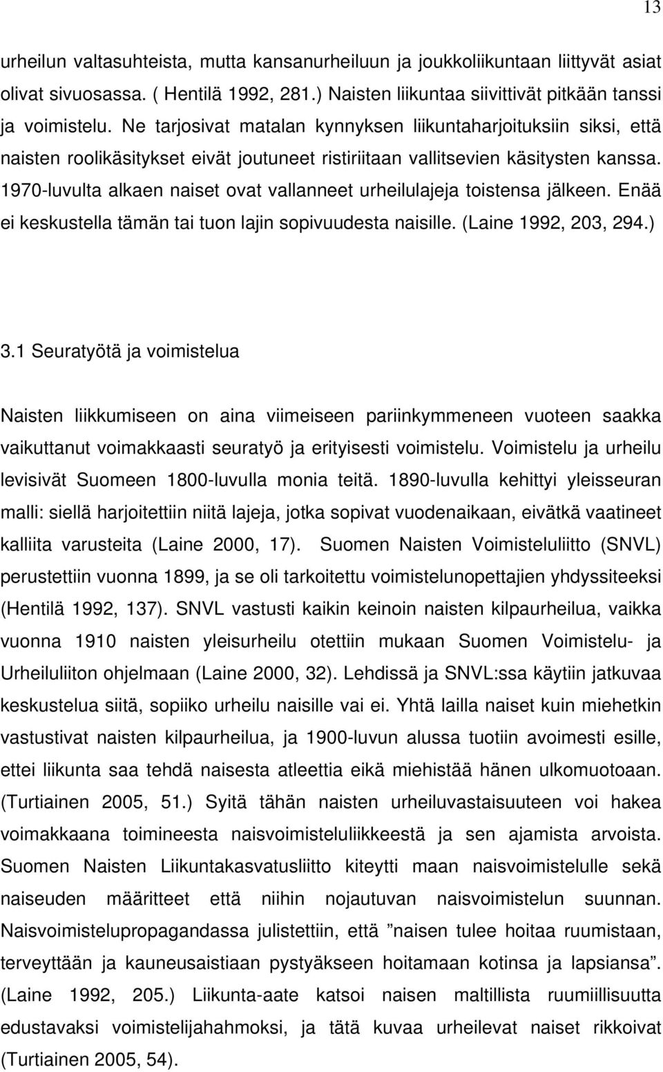 1970-luvulta alkaen naiset ovat vallanneet urheilulajeja toistensa jälkeen. Enää ei keskustella tämän tai tuon lajin sopivuudesta naisille. (Laine 1992, 203, 294.) 3.