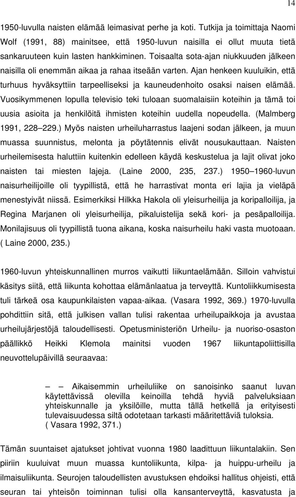 Vuosikymmenen lopulla televisio teki tuloaan suomalaisiin koteihin ja tämä toi uusia asioita ja henkilöitä ihmisten koteihin uudella nopeudella. (Malmberg 1991, 228 229.