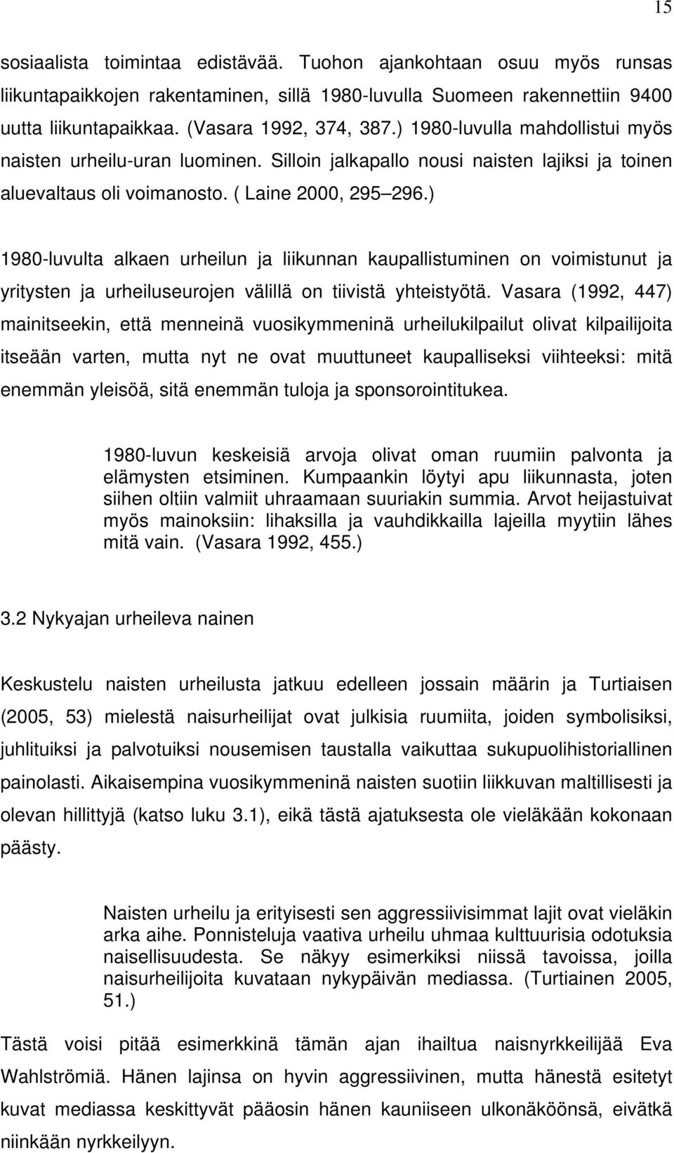 ) 1980-luvulta alkaen urheilun ja liikunnan kaupallistuminen on voimistunut ja yritysten ja urheiluseurojen välillä on tiivistä yhteistyötä.