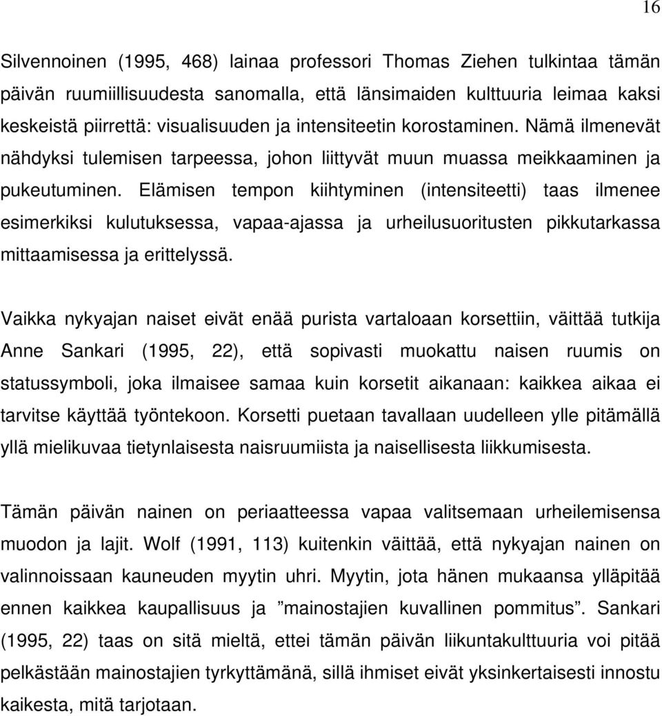 Elämisen tempon kiihtyminen (intensiteetti) taas ilmenee esimerkiksi kulutuksessa, vapaa-ajassa ja urheilusuoritusten pikkutarkassa mittaamisessa ja erittelyssä.