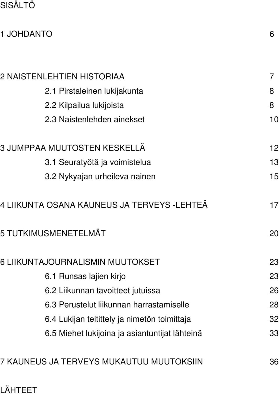 2 Nykyajan urheileva nainen 15 4 LIIKUNTA OSANA KAUNEUS JA TERVEYS -LEHTEÄ 17 5 TUTKIMUSMENETELMÄT 20 6 LIIKUNTAJOURNALISMIN MUUTOKSET 23 6.