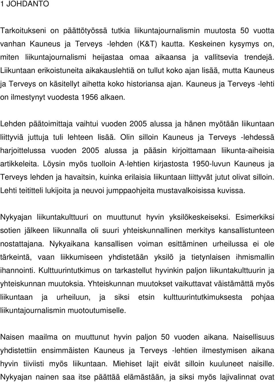 Liikuntaan erikoistuneita aikakauslehtiä on tullut koko ajan lisää, mutta Kauneus ja Terveys on käsitellyt aihetta koko historiansa ajan. Kauneus ja Terveys -lehti on ilmestynyt vuodesta 1956 alkaen.