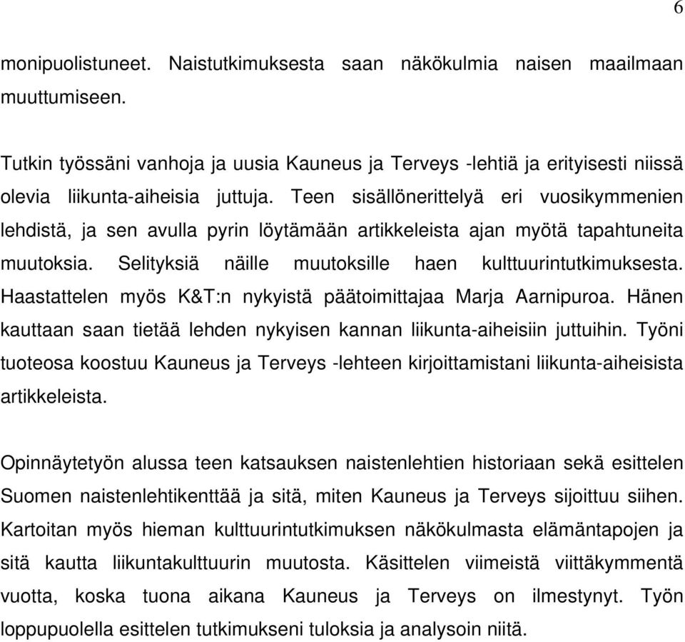 Haastattelen myös K&T:n nykyistä päätoimittajaa Marja Aarnipuroa. Hänen kauttaan saan tietää lehden nykyisen kannan liikunta-aiheisiin juttuihin.