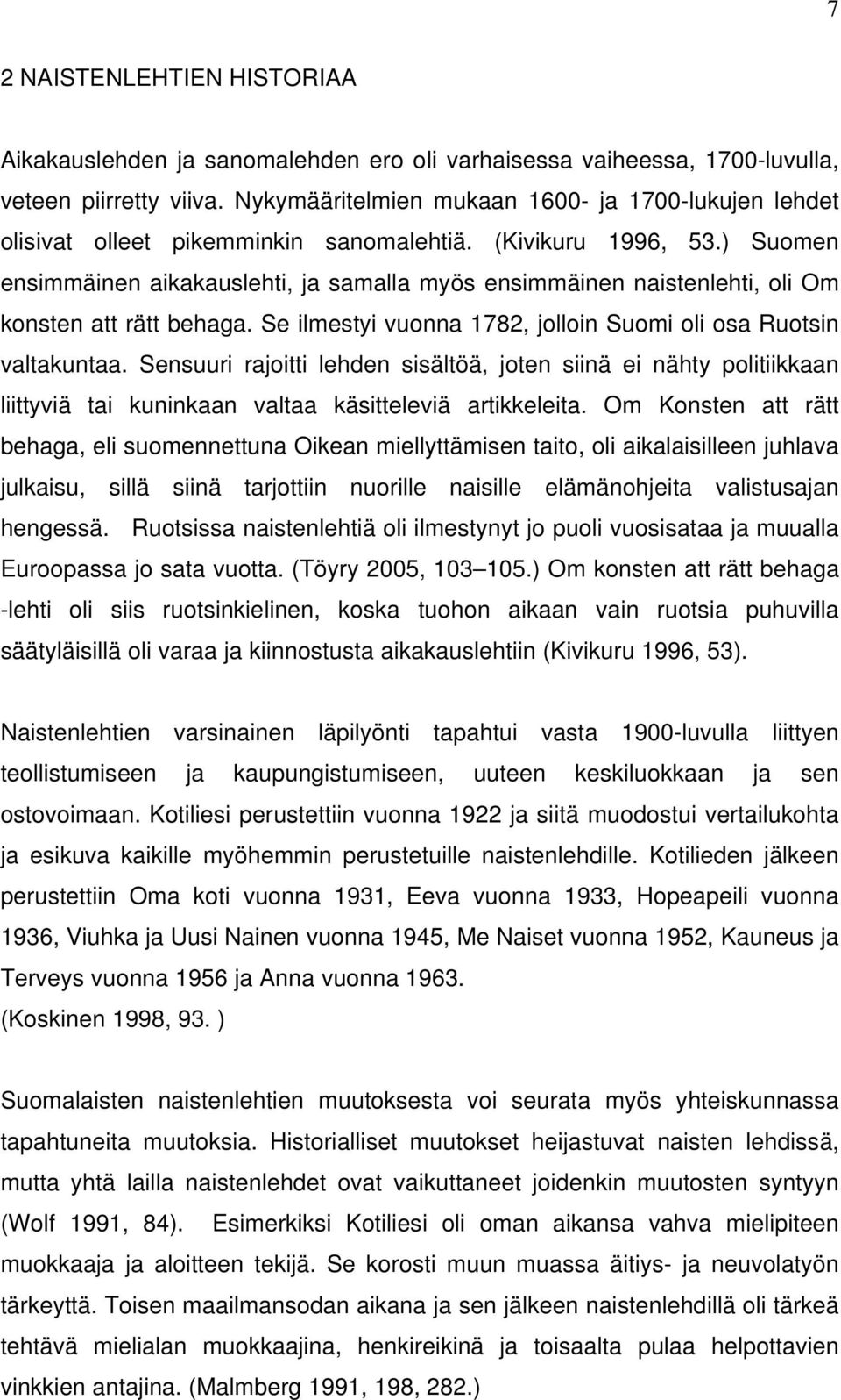 ) Suomen ensimmäinen aikakauslehti, ja samalla myös ensimmäinen naistenlehti, oli Om konsten att rätt behaga. Se ilmestyi vuonna 1782, jolloin Suomi oli osa Ruotsin valtakuntaa.