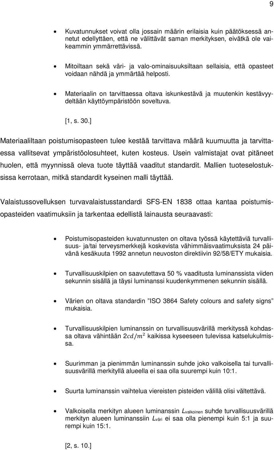 Materiaalin on tarvittaessa oltava iskunkestävä ja muutenkin kestävyydeltään käyttöympäristöön soveltuva. [1, s. 30.