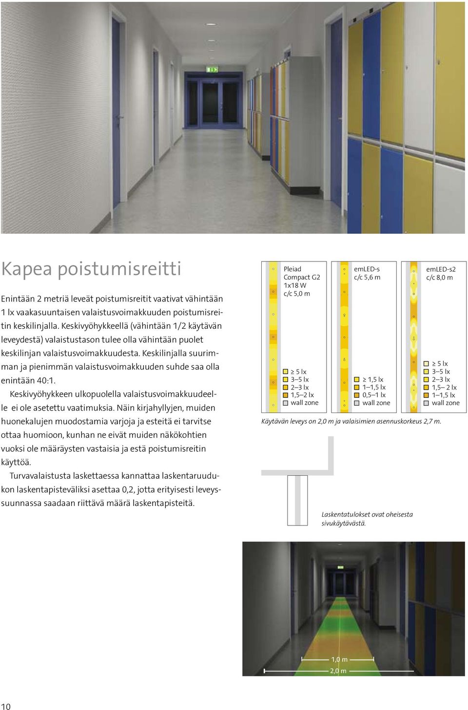 Keskilinjalla suurimman ja pienimmän valaistusvoimakkuuden suhde saa olla enintään 40:1. Keskivyöhykkeen ulkopuolella valaistusvoimakkuudeelle ei ole asetettu vaatimuksia.