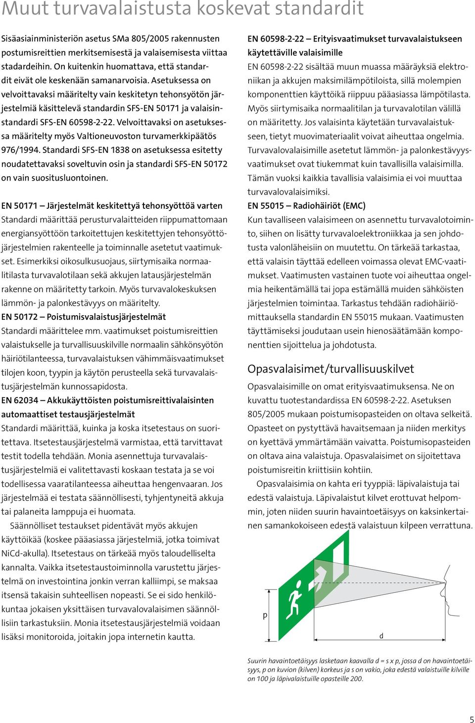 Asetuksessa on velvoittavaksi määritelty vain keskitetyn tehonsyötön järjestelmiä käsittelevä standardin SFS-EN 50171 ja valaisinstandardi SFS-EN 60598-2-22.