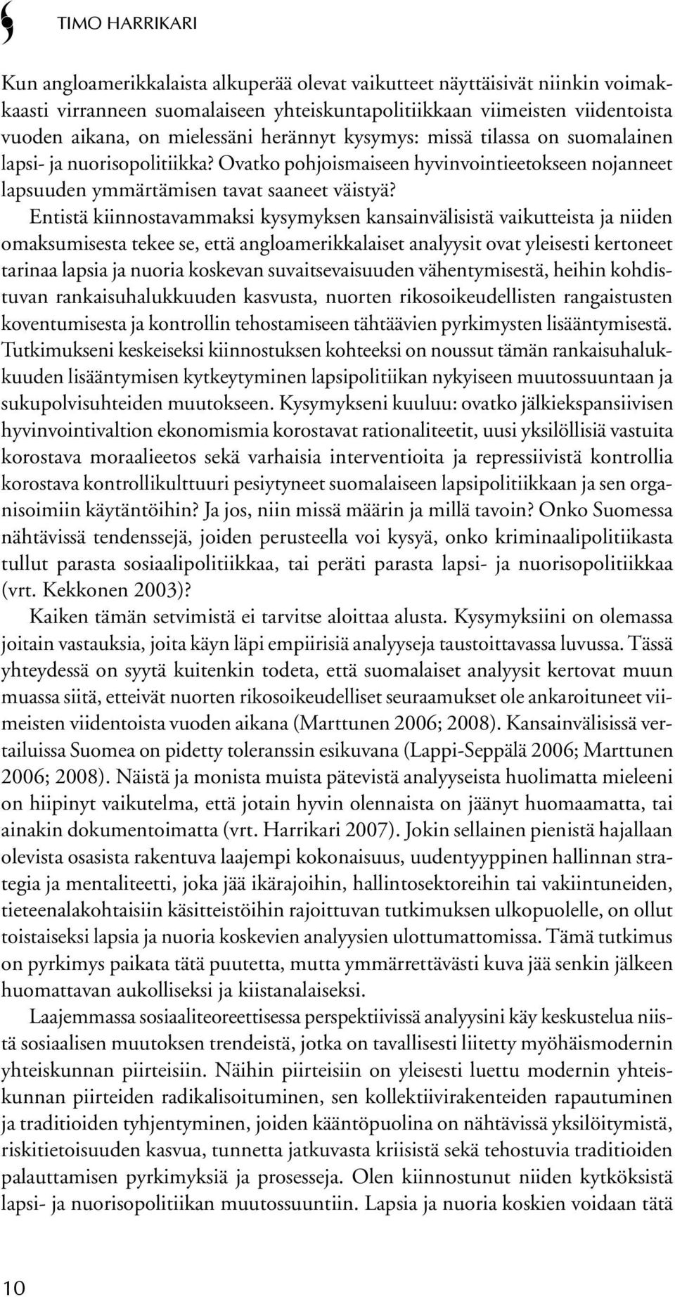 Entistä kiinnostavammaksi kysymyksen kansainvälisistä vaikutteista ja niiden omaksumisesta tekee se, että angloamerikkalaiset analyysit ovat yleisesti kertoneet tarinaa lapsia ja nuoria koskevan