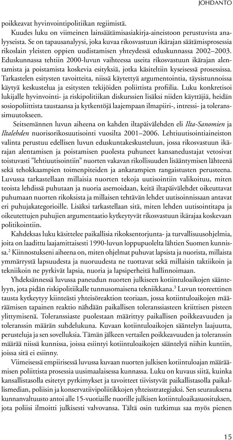 Eduskunnassa tehtiin 2000-luvun vaihteessa useita rikosvastuun ikärajan alentamista ja poistamista koskevia esityksiä, jotka käsiteltiin kyseisessä prosessissa.