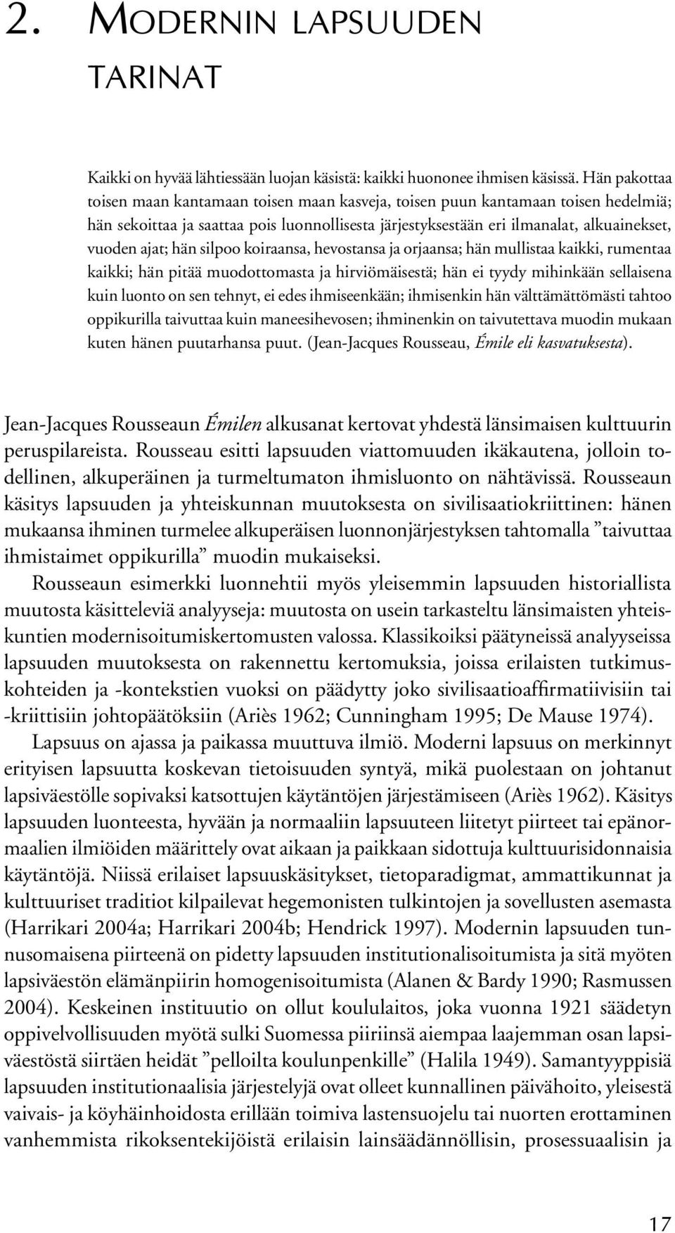 hän silpoo koiraansa, hevostansa ja orjaansa; hän mullistaa kaikki, rumentaa kaikki; hän pitää muodottomasta ja hirviömäisestä; hän ei tyydy mihinkään sellaisena kuin luonto on sen tehnyt, ei edes