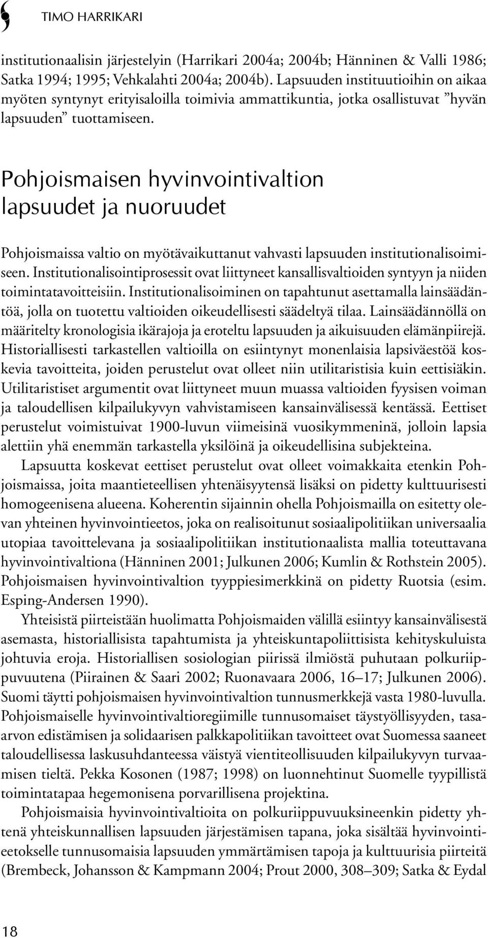 Pohjoismaisen hyvinvointivaltion lapsuudet ja nuoruudet Pohjoismaissa valtio on myötävaikuttanut vahvasti lapsuuden institutionalisoimiseen.