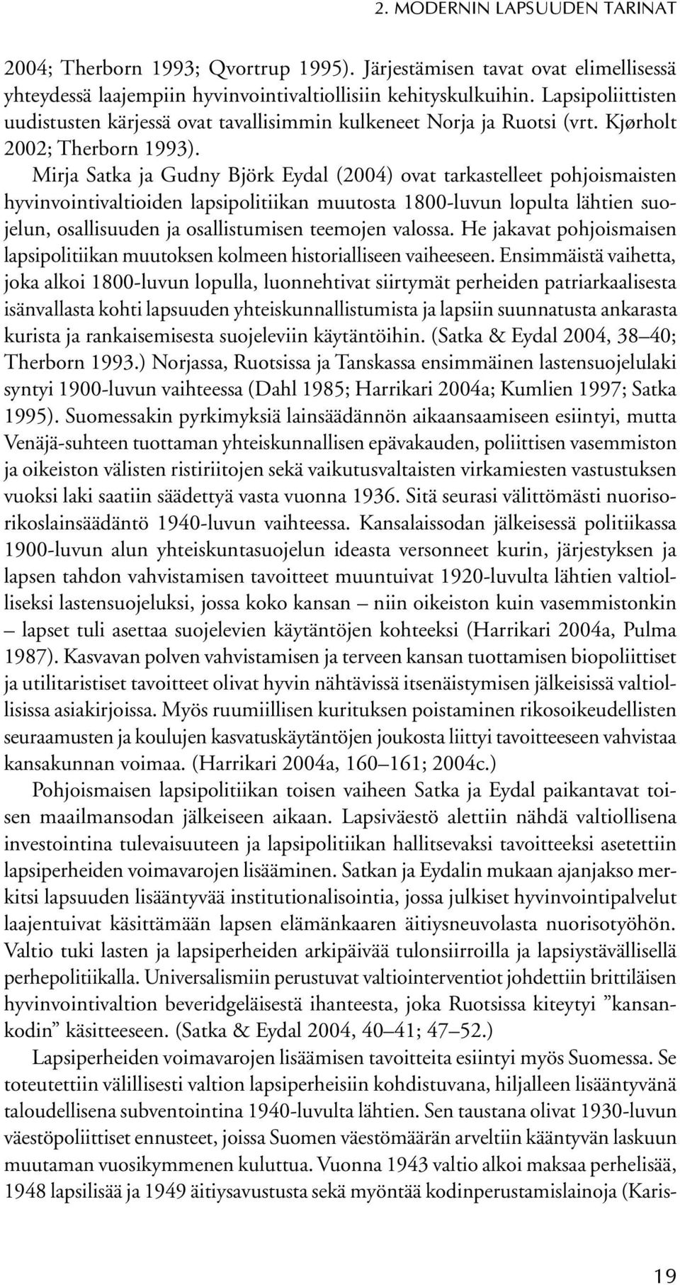 Mirja Satka ja Gudny Björk Eydal (2004) ovat tarkastelleet pohjoismaisten hyvinvointivaltioiden lapsipolitiikan muutosta 1800-luvun lopulta lähtien suojelun, osallisuuden ja osallistumisen teemojen