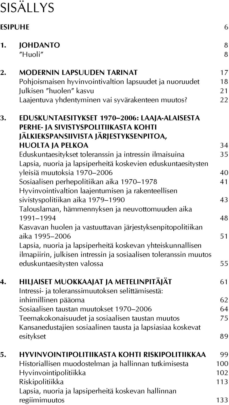 Eduskuntaesitykset 1970 2006: laaja-alaisesta perhe- ja sivistyspolitiikasta kohti jälkiekspansiivista järjestyksenpitoa, huolta ja pelkoa 34 Eduskuntaesitykset toleranssin ja intressin ilmaisuina 35