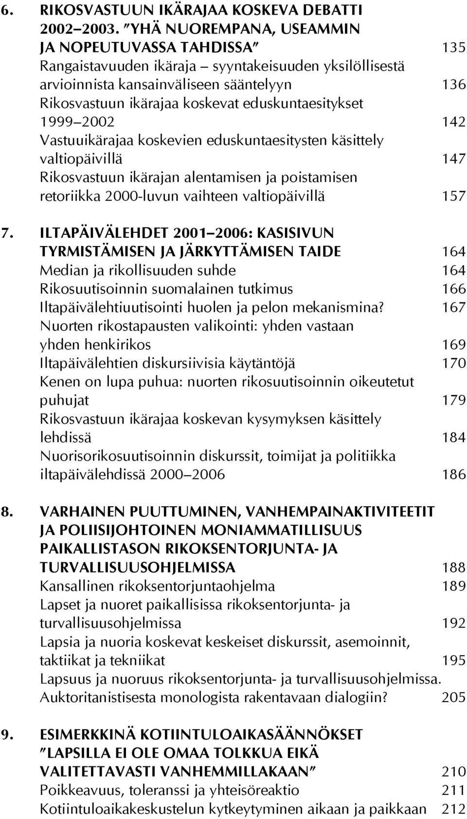 eduskuntaesitykset 1999 2002 142 Vastuuikärajaa koskevien eduskuntaesitysten käsittely valtiopäivillä 147 Rikosvastuun ikärajan alentamisen ja poistamisen retoriikka 2000-luvun vaihteen