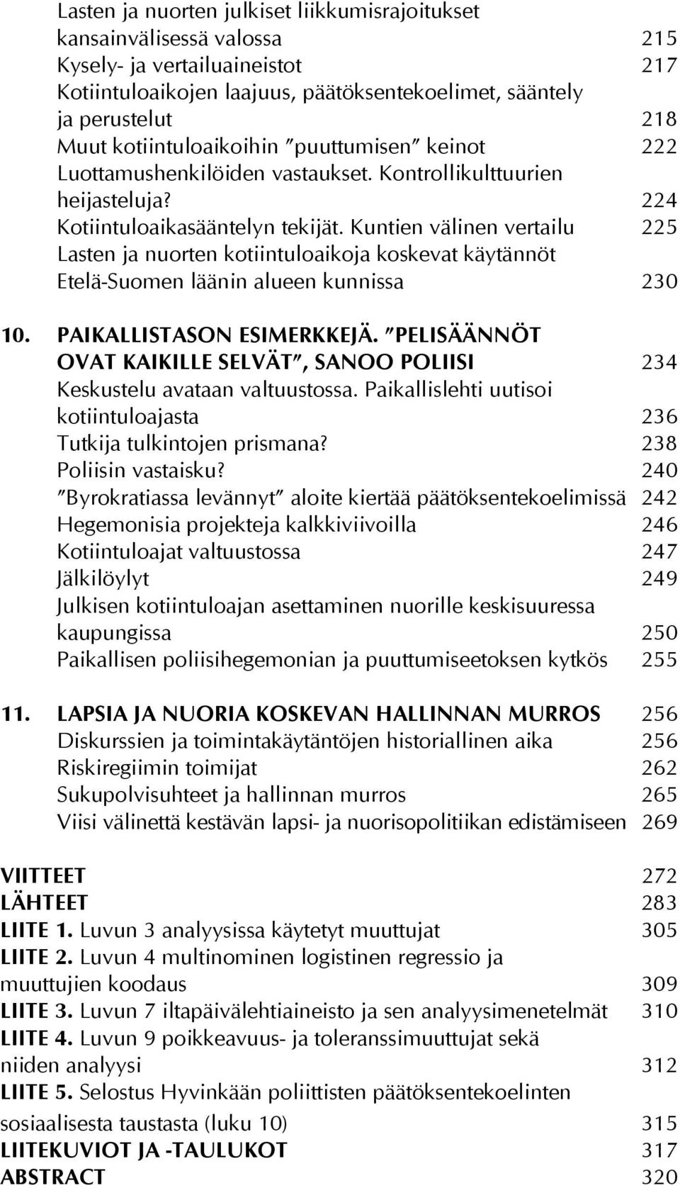 Kuntien välinen vertailu 225 Lasten ja nuorten kotiintuloaikoja koskevat käytännöt Etelä-Suomen läänin alueen kunnissa 230 10. Paikallistason esimerkkejä.