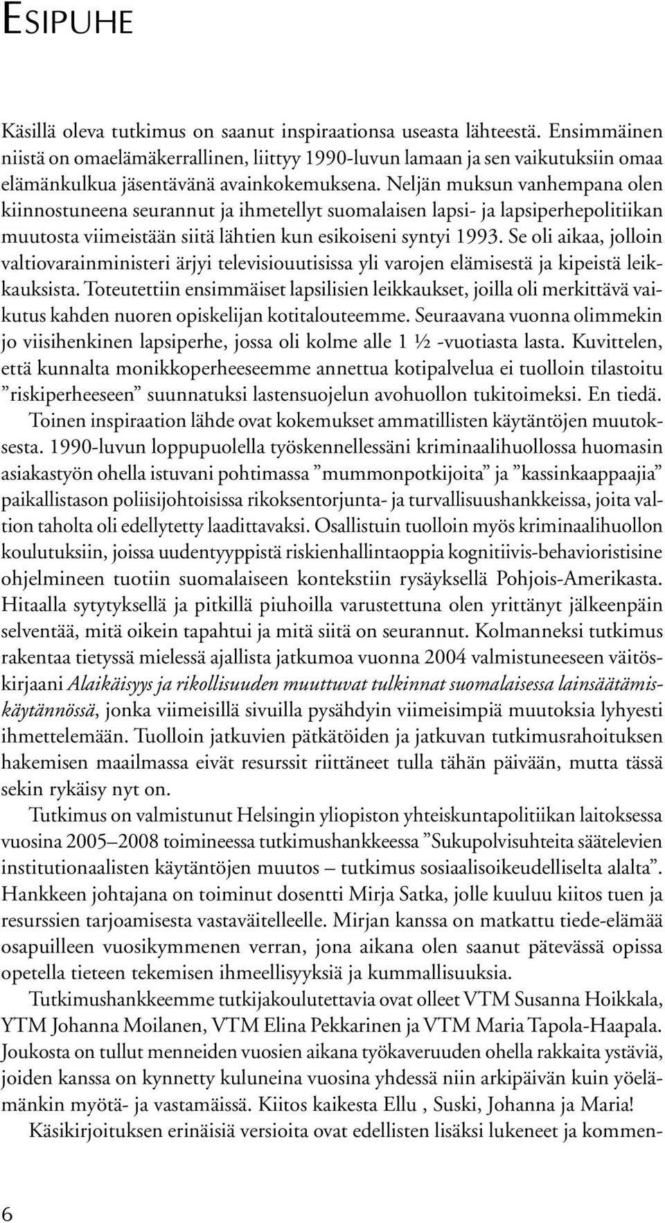 Neljän muksun vanhempana olen kiinnostuneena seurannut ja ihmetellyt suomalaisen lapsi- ja lapsiperhepolitiikan muutosta viimeistään siitä lähtien kun esikoiseni syntyi 1993.